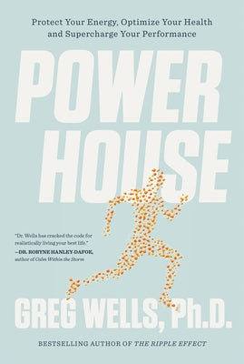 Powerhouse: Protect Your Energy, Optimize Your Health and Supercharge Your Performance by Wells, Greg