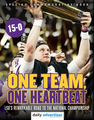 One Team, One Heartbeat: Lsu's Remarkable Road to the National Championship by The Daily Advertiser