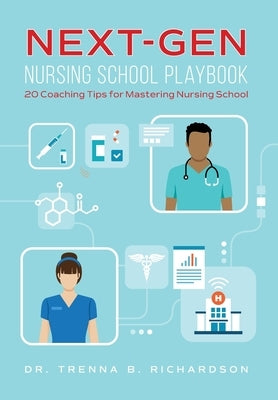 Next-Gen Nursing School Playbook: 20 Coaching Tips for Mastering Nursing School by Richardson, Trenna B.