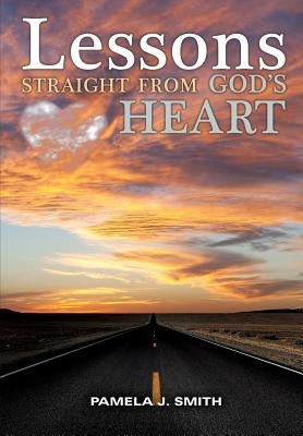 Lessons Straight From God's Heart by Smith, Pamela J.