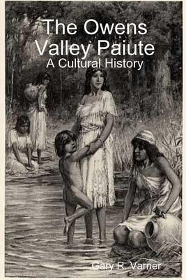 The Owens Valley Paiute - A Cultural History by Varner, Gary R.