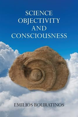 Science, Objectivity, and Consciousness by Bouratinos, Emilios