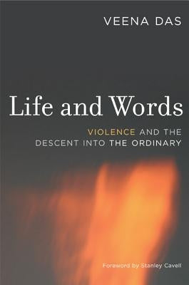 Life and Words: Violence and the Descent Into the Ordinary by Das, Veena