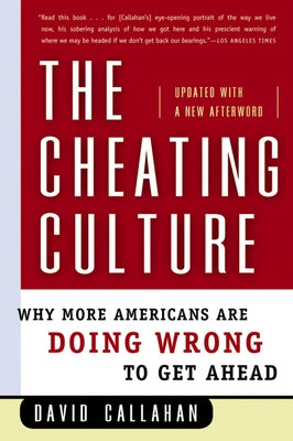 The Cheating Culture: Why More Americans Are Doing Wrong to Get Ahead by Callahan, David