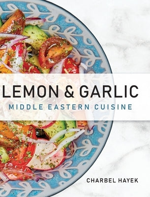 Lemon & Garlic: Middle Eastern Cuisine by Hayek, Charbel