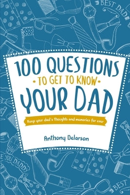 100 Questions to Get to Know Your Dad: Keep Your Dad's Toughts and Momeries Forever by &. Notebooks, Creative Journals