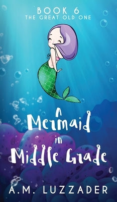 A Mermaid in Middle Grade Book 6: The Great Old One by Luzzader, A. M.