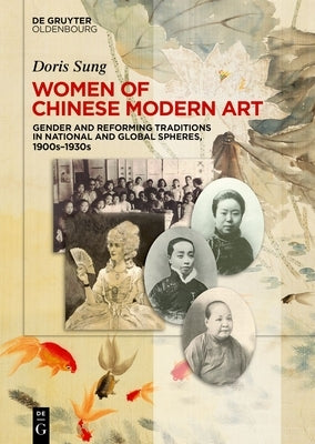 Women of Chinese Modern Art: Gender and Reforming Traditions in National and Global Spheres, 1900s-1930s by Sung, Doris