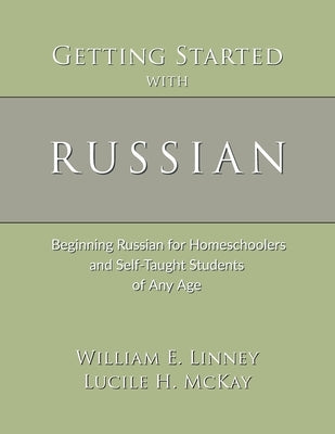 Getting Started with Russian: Beginning Russian for Homeschoolers and Self-Taught Students of Any Age by Linney, William