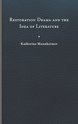 Restoration Drama and the Idea of Literature by Mannheimer, Katherine