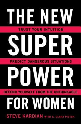 The New Superpower for Women: Trust Your Intuition, Predict Dangerous Situations, and Defend Yourself from the Unthinkable by Kardian, Steve