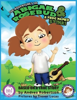 The Adventures of Abigail Rosebud And A Frog Named Stink! by Robertson, Andrea E.