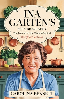 Ina Garten's 2025 Biography: The Memoir of the Woman Behind Barefoot Contessa by Bennett, Carolina