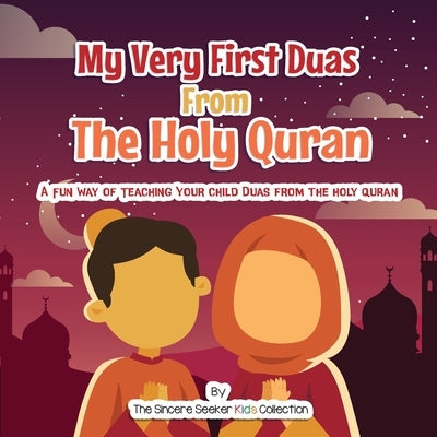 My Very First Duas From the Holy Quran: A Fun Way to Teach Your Child Duas from The Holy Quran by Collection, The Sincere Seeker