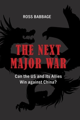 The Next Major War: Can the US and its Allies Win Against China? by Babbage, Ross