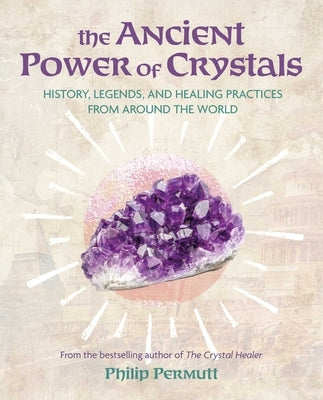 The Ancient Power of Crystals: History, Legends, and Healing Practices from Around the World by Permutt, Philip