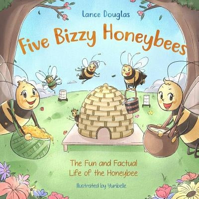 Five Bizzy Honey Bees - The Fun and Factual Life of the Honey Bee: Captivating, Educational and Fact-filled Picture Book about Bees for Toddlers, Kids by Douglas, Lance