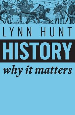 History: Why It Matters by Hunt, Lynn