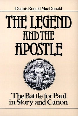 The Legend and the Apostle: The Battle for Paul in Story and Canon by MacDonald, Dennis Ronald