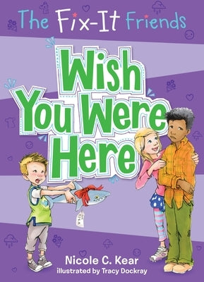 The Fix-It Friends: Wish You Were Here by Kear, Nicole C.