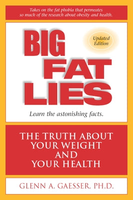 Big Fat Lies: The Truth about Your Weight and Your Health by Gaesser, Glenn A.