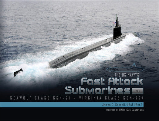 The US Navy's Fast-Attack Submarines, Vol. 2: Seawolf Class (SSN-21) and Virginia Class (SSN-774) by Goodall, James C.