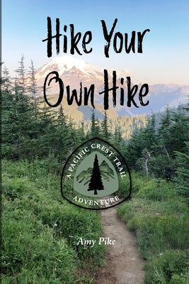Hike Your Own Hike: A Pacific Crest Trail Adventure by Pike, Amy