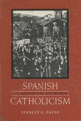 Spanish Catholicism: An Historical Overview by Payne, Stanley G.