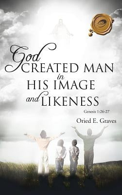 God Created Man in His Image and Likeness by Graves, Oried E.