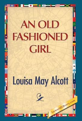 An Old Fashioned Girl by Alcott, Louisa May