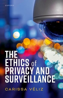 The Ethics of Privacy and Surveillance by V?liz, Carissa