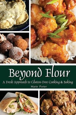 Beyond Flour: A Fresh Approach to Gluten-free Cooking and Baking by Porter, Marie