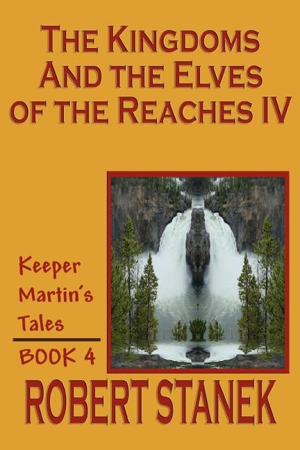 The Kingdoms and the Elves of the Reaches IV (Keeper Martin's Tales, Book 4) by Stanek, Robert