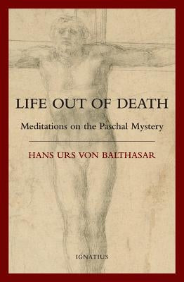 Life Out of Death: Meditations on the Paschal Mystery by Von Balthasar, Hans Urs