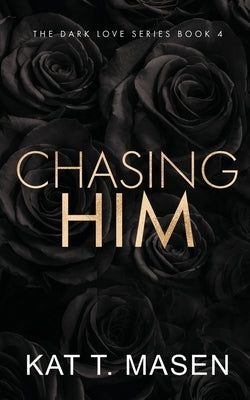 Chasing Him - Special Edition by Masen, Kat T.