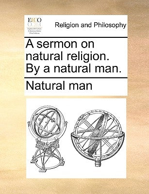 A Sermon on Natural Religion. by a Natural Man. by Natural Man, Man