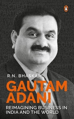 Gautam Adani: Reimagining Business in India and the World by Bhaskar, R. N.