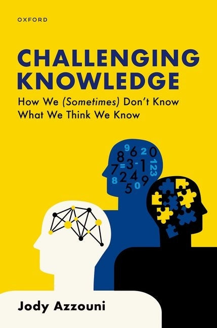 Challenging Knowledge: How We (Sometimes) Don't Know What We Think We Know by Azzouni, Jody