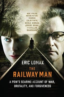 The Railway Man: A Pow's Searing Account of War, Brutality and Forgiveness by Lomax, Eric