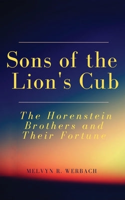 Sons of the Lion's Cub: The Horenstein Brothers and Their Fortune by Werbach, Melvyn R.