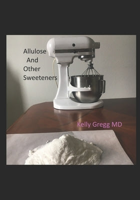 Allulose and Other Sweeteners by Gregg, Kelly