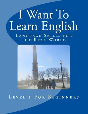 I Want To Learn English: Language Skills for the Real World by Torres, Jose V.