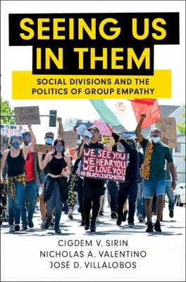 Seeing Us in Them: Social Divisions and the Politics of Group Empathy by Sirin, Cigdem V.