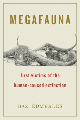 Megafauna: First Victims of the Human-Caused Extinction by Edmeades, Baz