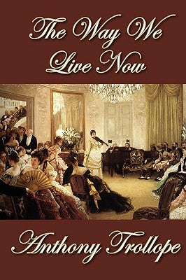 The Way We Live Now by Trollope, Anthony