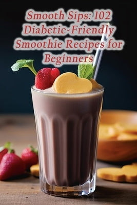 Smooth Sips: 102 Diabetic-Friendly Smoothie Recipes for Beginners by Mori, The Spicy Chicken