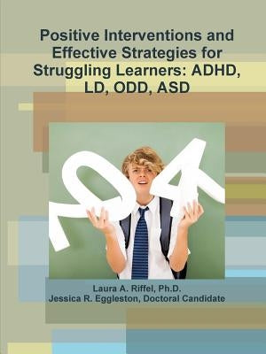 Positive Interventions and Effective Strategies for Struggling Learners: Adhd, LD, Odd, Asd by Riffel, Laura A.