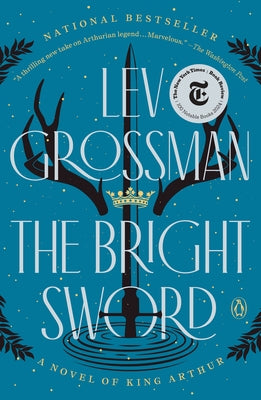The Bright Sword: A Novel of King Arthur by Grossman, Lev