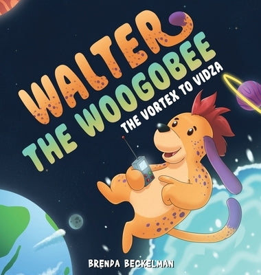 Walter The Woogobee: The Vortex To Vidza by Beckelman, Brenda