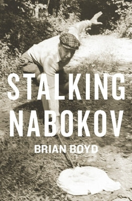 Stalking Nabokov: Selected Essays by Boyd, Brian